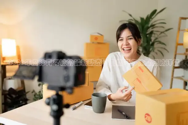 2026年度体育考试的最新动态：直播带你体能测试详情